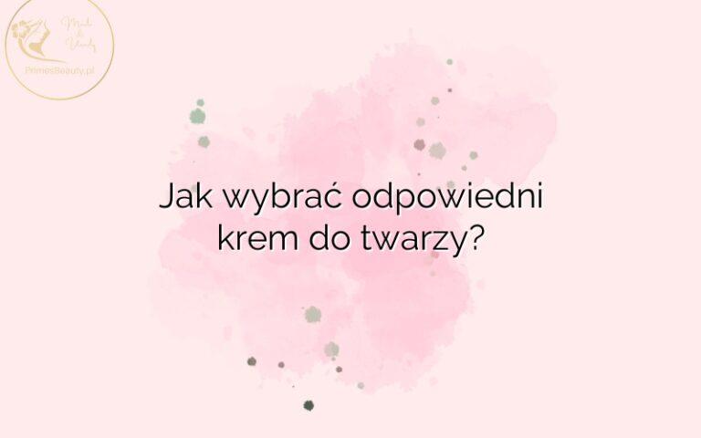 Jak wybrać odpowiedni krem do twarzy?
