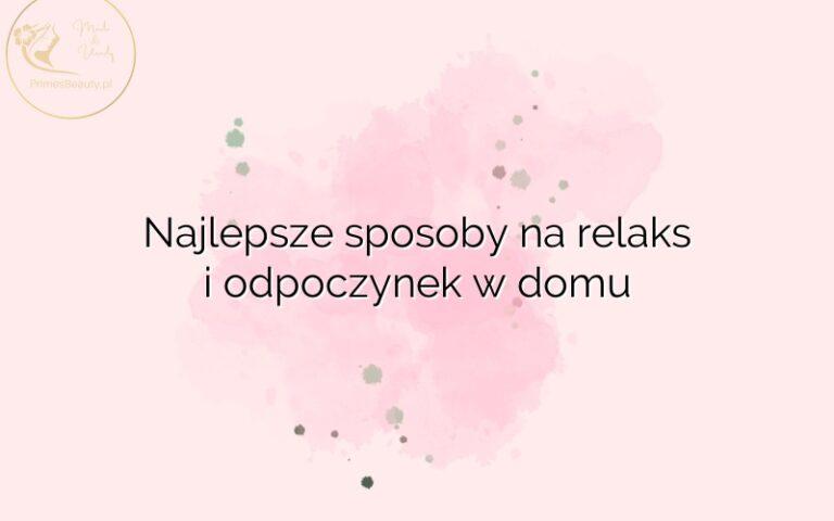 Najlepsze sposoby na relaks i odpoczynek w domu