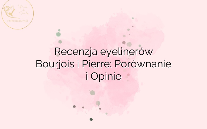 Recenzja eyelinerów Bourjois i Pierre: Porównanie i Opinie